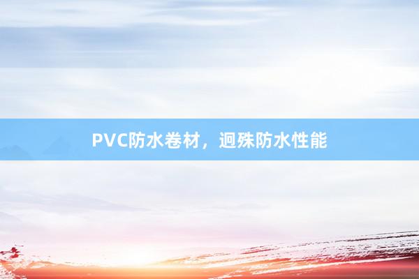 PVC防水卷材，迥殊防水性能