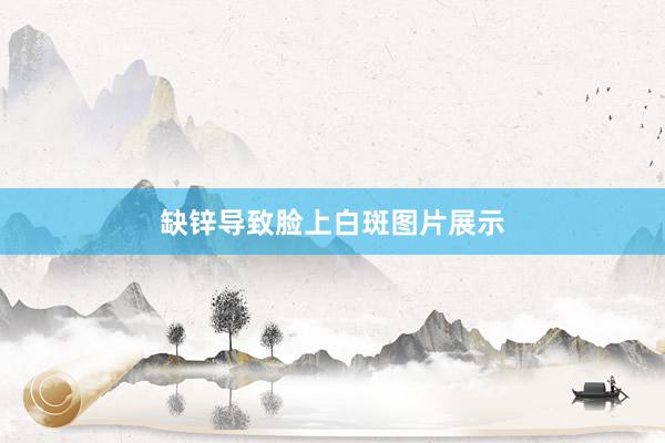 缺锌导致脸上白斑图片展示