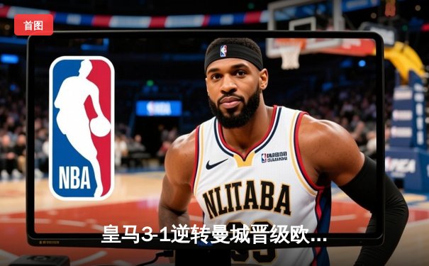 皇马3-1逆转曼城晋级欧冠四强 本泽马点射双响维尼修斯造关键点球