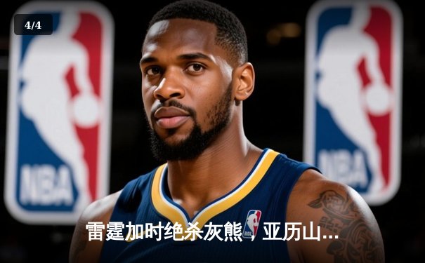 雷霆加时绝杀灰熊，亚历山大狂砍40分领衔惊天逆转 - 4