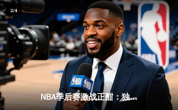 NBA季后赛激战正酣：独行侠加时险胜雷霆，东契奇三双率队夺赛点 - 2