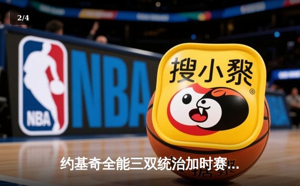 约基奇全能三双统治加时赛 掘金鏖战逆转雄鹿取六连胜 - 2